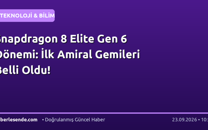 Snapdragon 8 Elite Gen 6 Dönemi: İlk Amiral Gemileri Belli Oldu!
