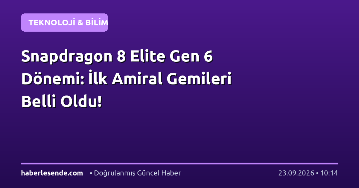 Snapdragon 8 Elite Gen 6 Dönemi: İlk Amiral Gemileri Belli Oldu!