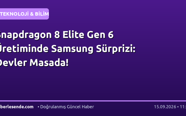 Snapdragon 8 Elite Gen 6 Üretiminde Samsung Sürprizi: Devler Masada!