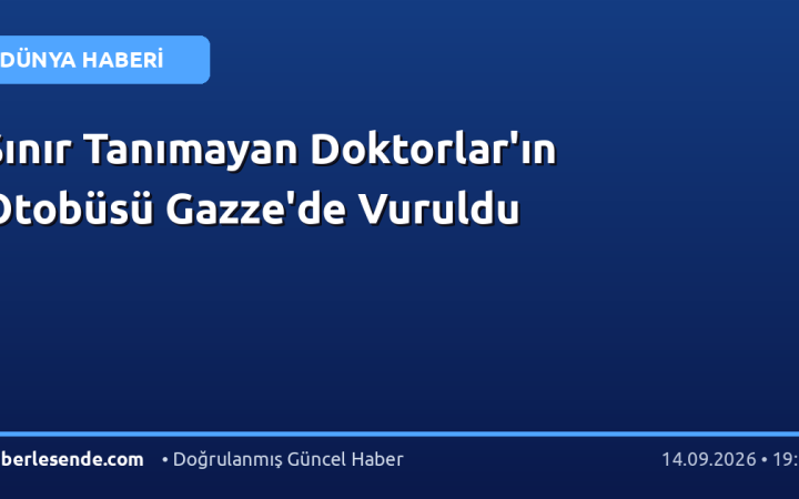 Sınır Tanımayan Doktorlar'ın Otobüsü Gazze'de Vuruldu