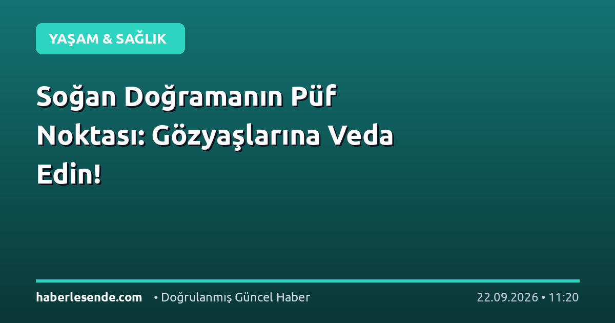 Soğan Doğramanın Püf Noktası: Gözyaşlarına Veda Edin!