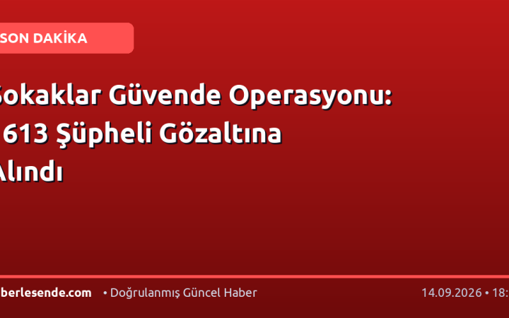 Sokaklar Güvende Operasyonu: 1613 Şüpheli Gözaltına Alındı