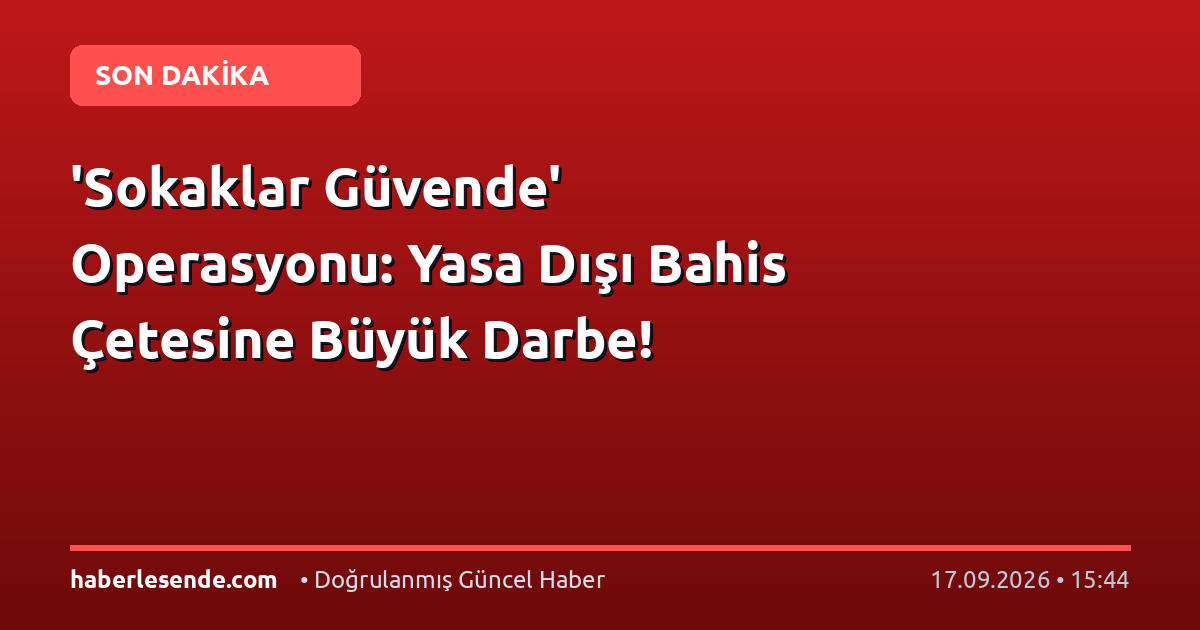'Sokaklar Güvende' Operasyonu: Yasa Dışı Bahis Çetesine Büyük Darbe!