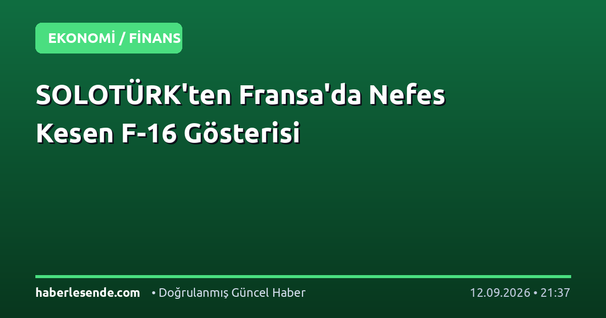 SOLOTÜRK'ten Fransa'da Nefes Kesen F-16 Gösterisi