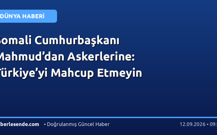 Somali Cumhurbaşkanı Mahmud’dan Askerlerine: Türkiye’yi Mahcup Etmeyin
