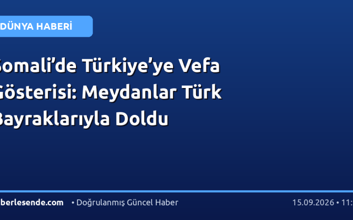 Somali’de Türkiye’ye Vefa Gösterisi: Meydanlar Türk Bayraklarıyla Doldu