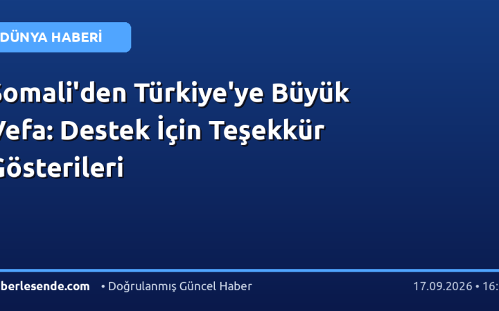 Somali'den Türkiye'ye Büyük Vefa: Destek İçin Teşekkür Gösterileri