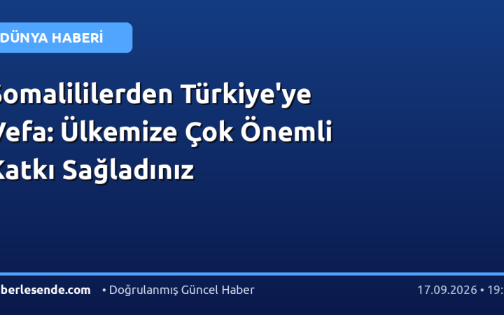 Somalililerden Türkiye'ye Vefa: Ülkemize Çok Önemli Katkı Sağladınız