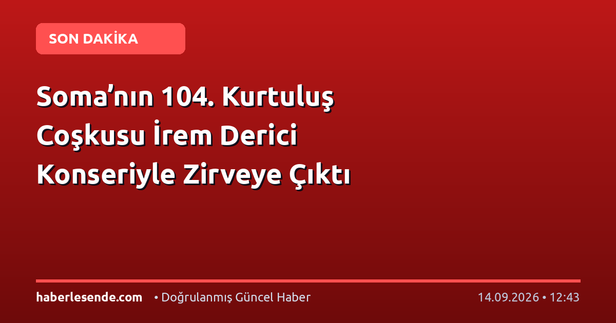 Soma’nın 104. Kurtuluş Coşkusu İrem Derici Konseriyle Zirveye Çıktı