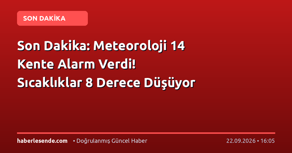 Son Dakika: Meteoroloji 14 Kente Alarm Verdi! Sıcaklıklar 8 Derece Düşüyor
