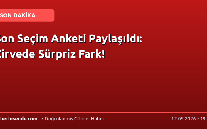 Son Seçim Anketi Paylaşıldı: Zirvede Sürpriz Fark!