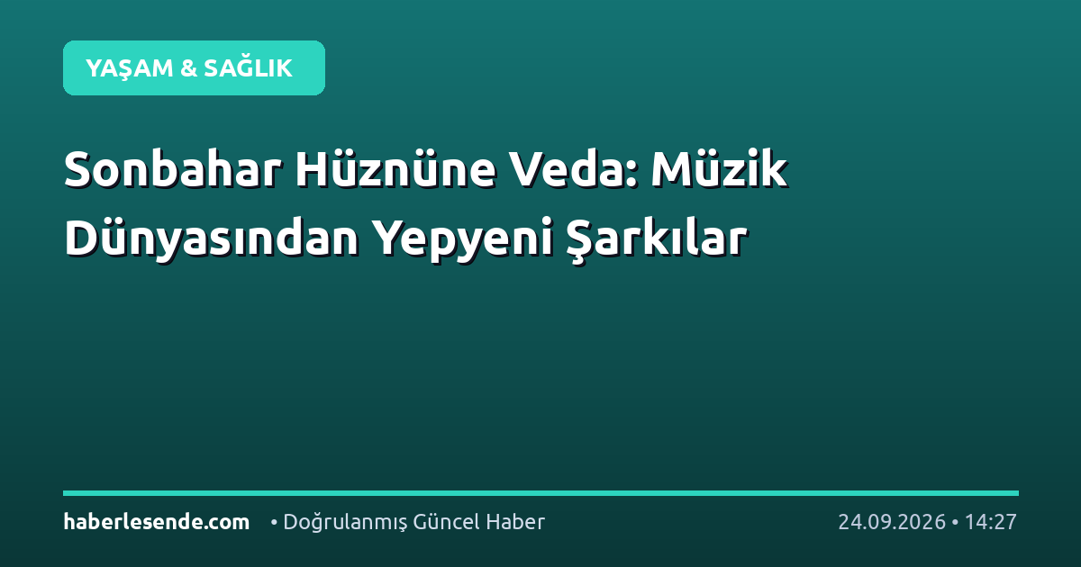 Sonbahar Hüznüne Veda: Müzik Dünyasından Yepyeni Şarkılar