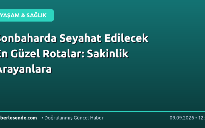 Sonbaharda Seyahat Edilecek En Güzel Rotalar: Sakinlik Arayanlara