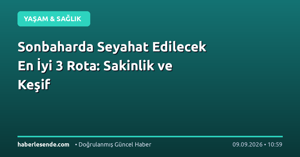 Sonbaharda Seyahat Edilecek En İyi 3 Rota: Sakinlik ve Keşif