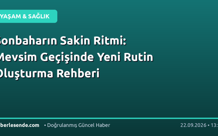 Sonbaharın Sakin Ritmi: Mevsim Geçişinde Yeni Rutin Oluşturma Rehberi