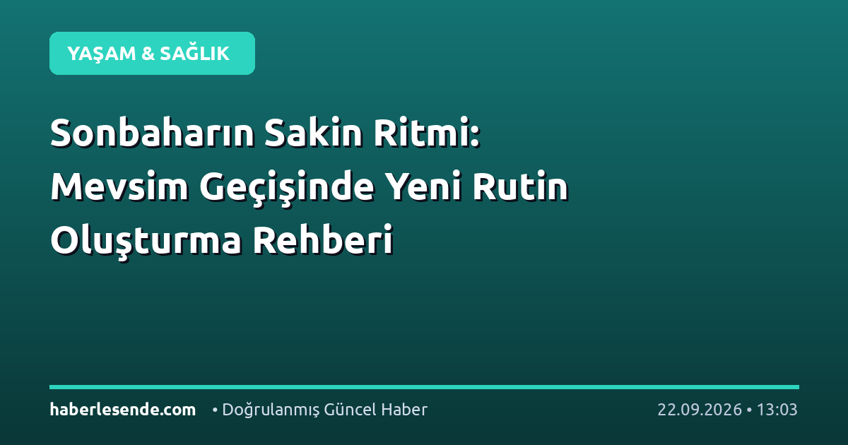 Sonbaharın Sakin Ritmi: Mevsim Geçişinde Yeni Rutin Oluşturma Rehberi