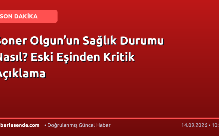 Soner Olgun’un Sağlık Durumu Nasıl? Eski Eşinden Kritik Açıklama