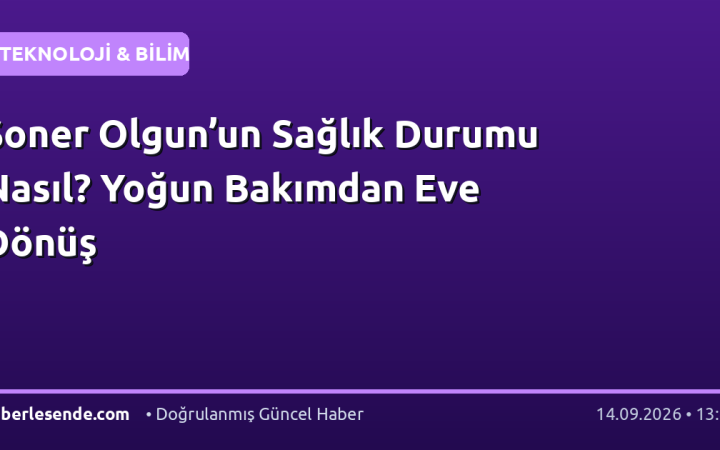 Soner Olgun’un Sağlık Durumu Nasıl? Yoğun Bakımdan Eve Dönüş
