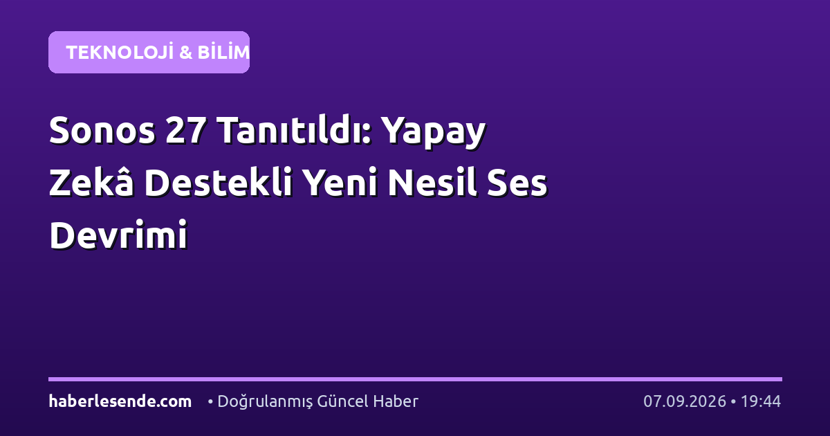 Sonos 27 Tanıtıldı: Yapay Zekâ Destekli Yeni Nesil Ses Devrimi