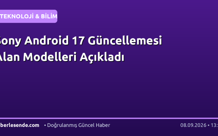 Sony Android 17 Güncellemesi Alan Modelleri Açıkladı