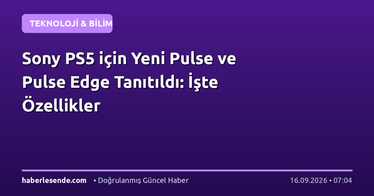 Sony PS5 için Yeni Pulse ve Pulse Edge Tanıtıldı: İşte Özellikler