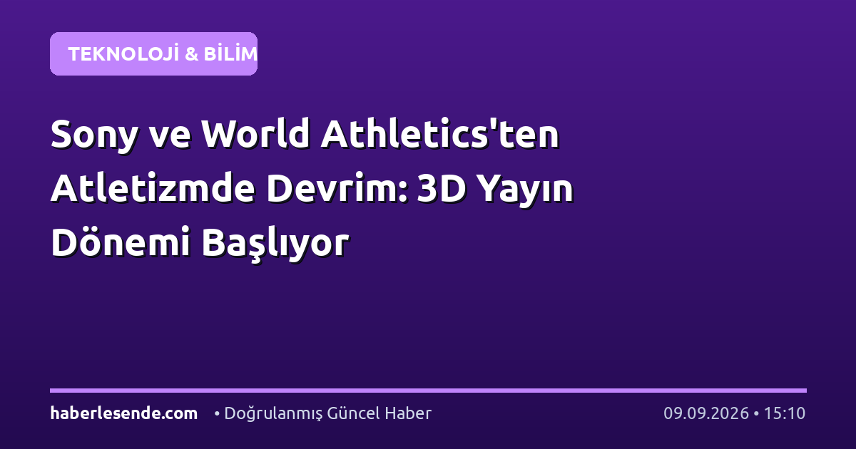 Sony ve World Athletics'ten Atletizmde Devrim: 3D Yayın Dönemi Başlıyor