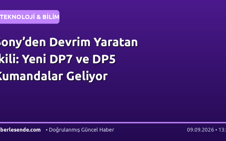 Sony’den Devrim Yaratan İkili: Yeni DP7 ve DP5 Kumandalar Geliyor