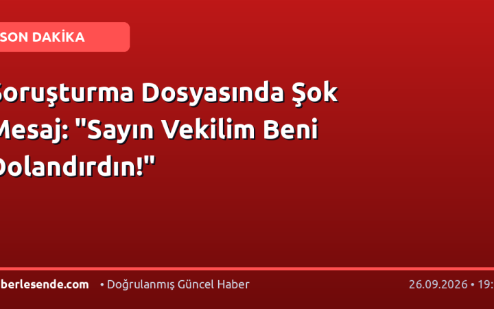 Soruşturma Dosyasında Şok Mesaj: "Sayın Vekilim Beni Dolandırdın!"