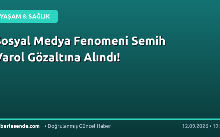 Sosyal Medya Fenomeni Semih Varol Gözaltına Alındı!