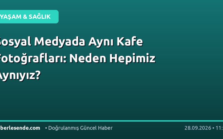 Sosyal Medyada Aynı Kafe Fotoğrafları: Neden Hepimiz Aynıyız?