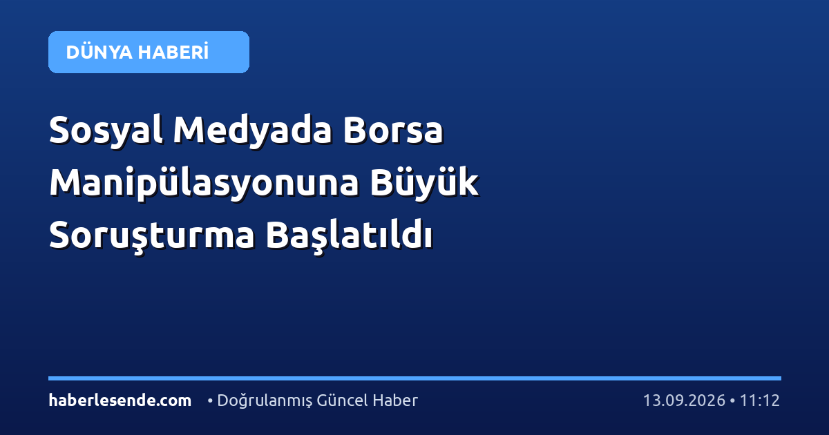 Sosyal Medyada Borsa Manipülasyonuna Büyük Soruşturma Başlatıldı