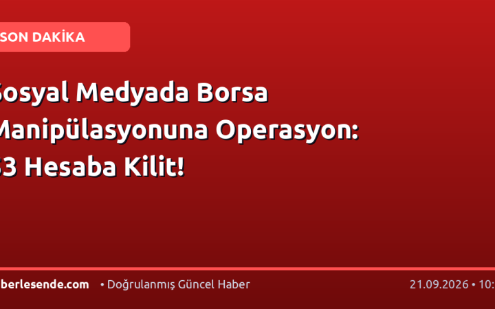 Sosyal Medyada Borsa Manipülasyonuna Operasyon: 53 Hesaba Kilit!