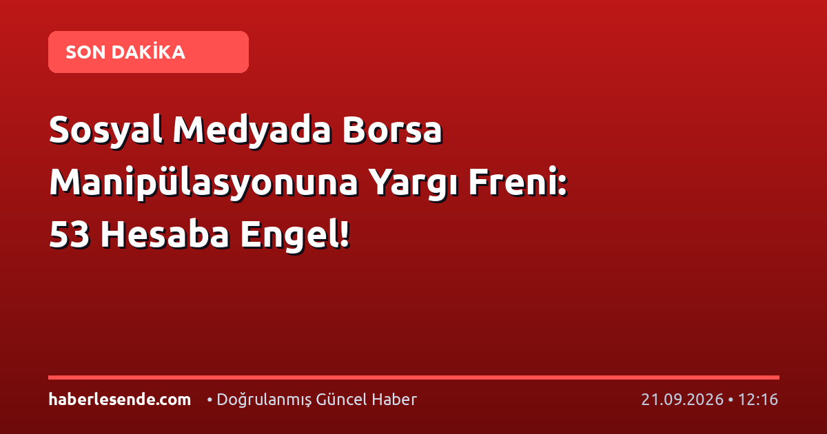 Sosyal Medyada Borsa Manipülasyonuna Yargı Freni: 53 Hesaba Engel!