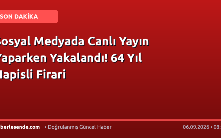 Sosyal Medyada Canlı Yayın Yaparken Yakalandı! 64 Yıl Hapisli Firari