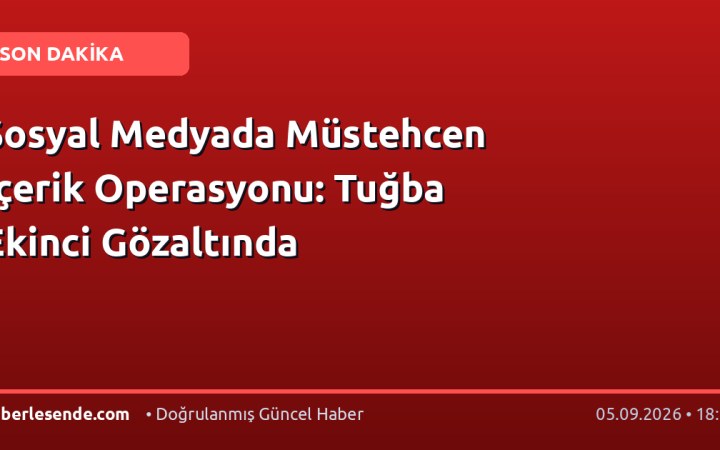 Sosyal Medyada Müstehcen İçerik Operasyonu: Tuğba Ekinci Gözaltında