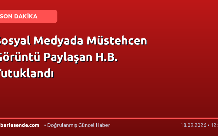 Sosyal Medyada Müstehcen Görüntü Paylaşan H.B. Tutuklandı