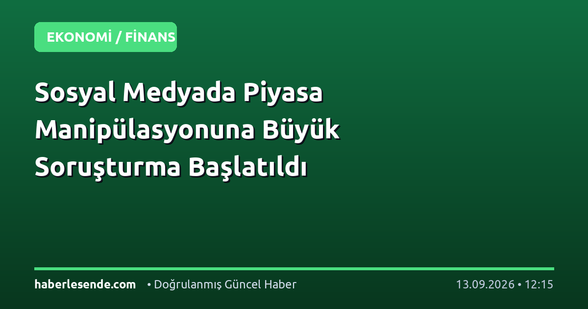 Sosyal Medyada Piyasa Manipülasyonuna Büyük Soruşturma Başlatıldı