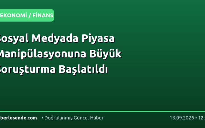 Sosyal Medyada Piyasa Manipülasyonuna Büyük Soruşturma Başlatıldı