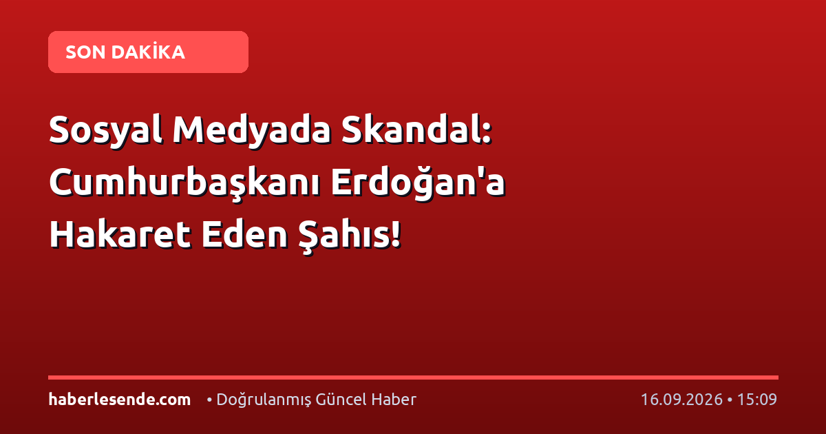 Sosyal Medyada Skandal: Cumhurbaşkanı Erdoğan'a Hakaret Eden Şahıs!