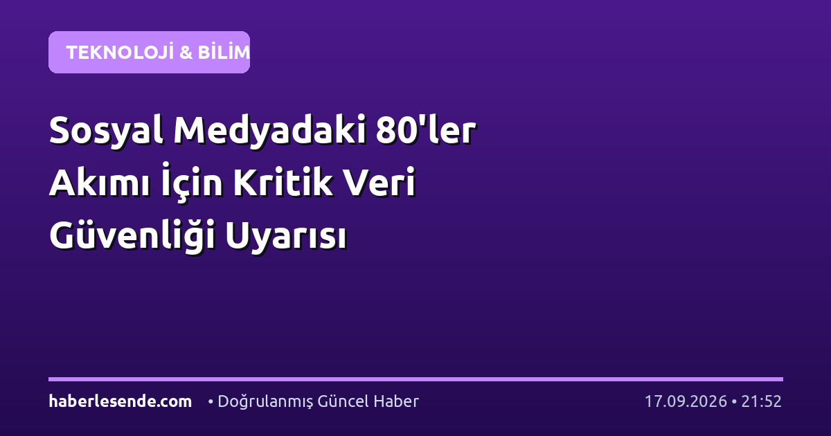 Sosyal Medyadaki 80'ler Akımı İçin Kritik Veri Güvenliği Uyarısı