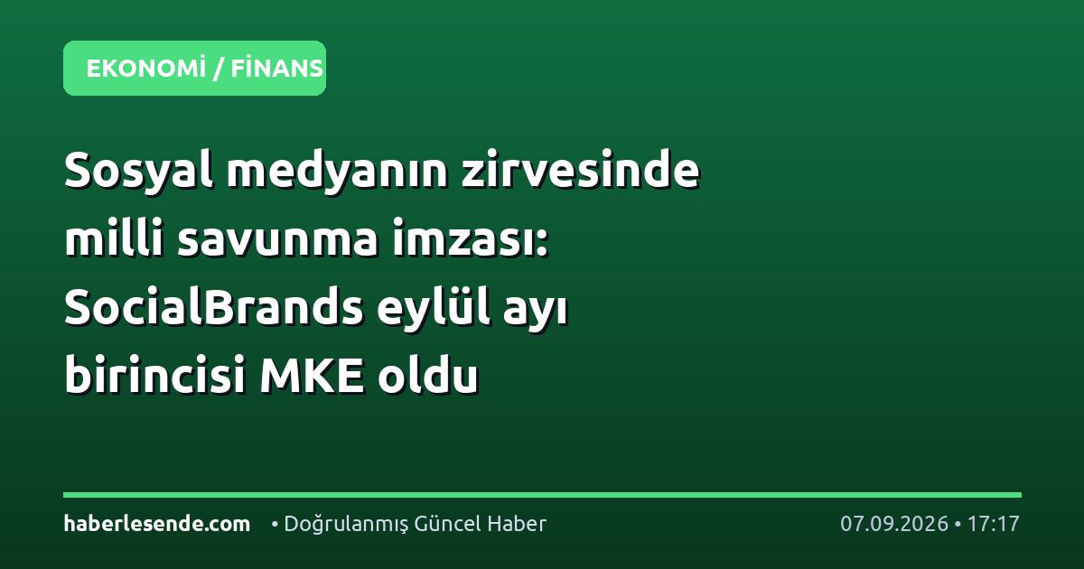 Sosyal medyanın zirvesinde milli savunma imzası: SocialBrands eylül ayı birincisi MKE oldu