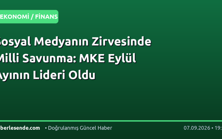 Sosyal Medyanın Zirvesinde Milli Savunma: MKE Eylül Ayının Lideri Oldu
