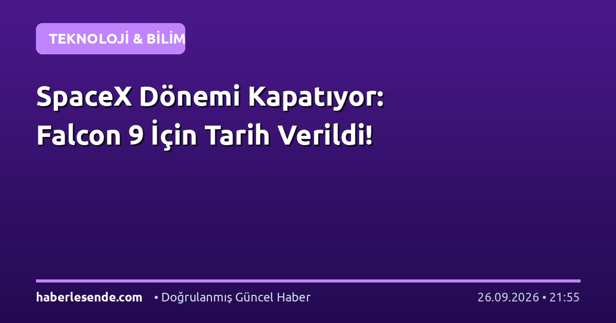 SpaceX Dönemi Kapatıyor: Falcon 9 İçin Tarih Verildi!