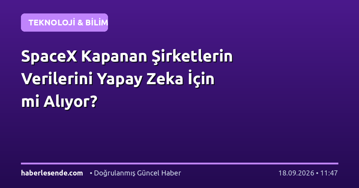 SpaceX Kapanan Şirketlerin Verilerini Yapay Zeka İçin mi Alıyor?