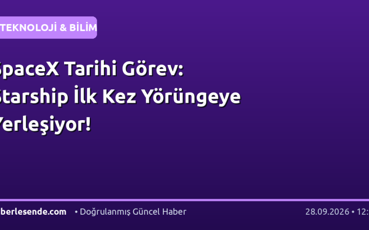 SpaceX Tarihi Görev: Starship İlk Kez Yörüngeye Yerleşiyor!