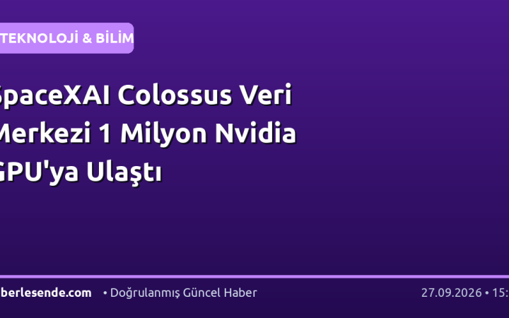 SpaceXAI Colossus Veri Merkezi 1 Milyon Nvidia GPU'ya Ulaştı