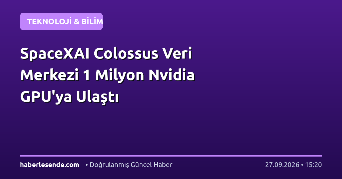 SpaceXAI Colossus Veri Merkezi 1 Milyon Nvidia GPU'ya Ulaştı