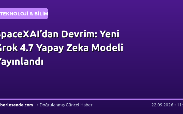 SpaceXAI’dan Devrim: Yeni Grok 4.7 Yapay Zeka Modeli Yayınlandı