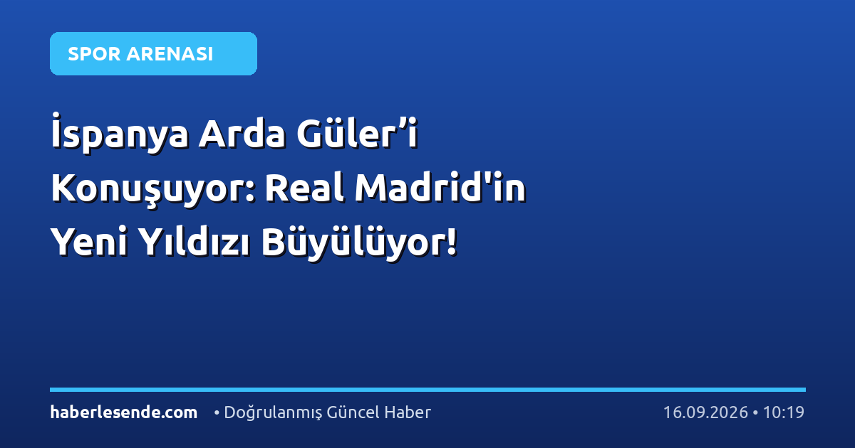 İspanya Arda Güler’i Konuşuyor: Real Madrid'in Yeni Yıldızı Büyülüyor!