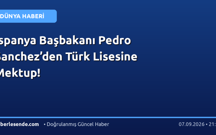 İspanya Başbakanı Pedro Sanchez’den Türk Lisesine Mektup!